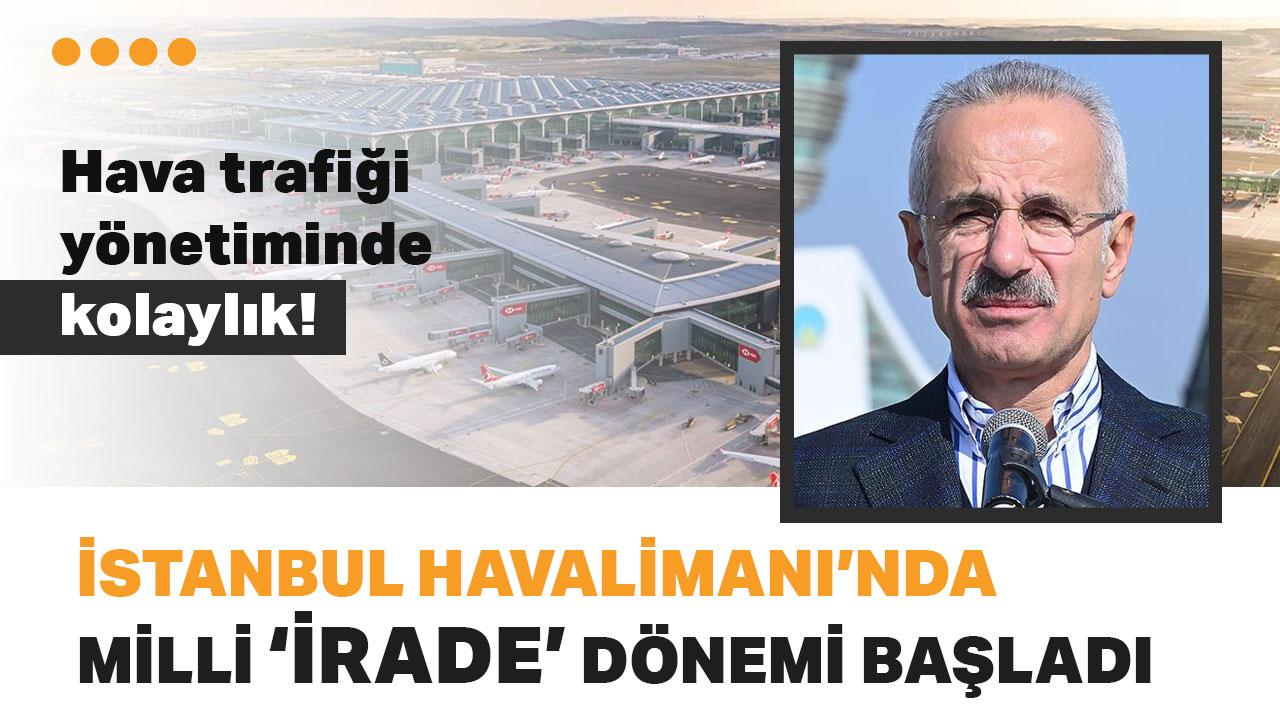 İstanbul Havalimanı'nda milli ‘İRADE' dönemi başladı! "Hava trafiği yönetiminde kolaylık sağlıyor"
