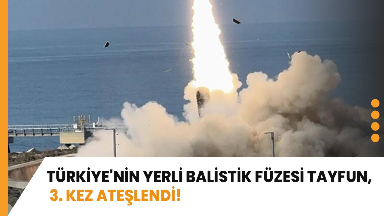 Türkiye'nin yerli balistik füzesi Tayfun, 3. kez ateşlendi!