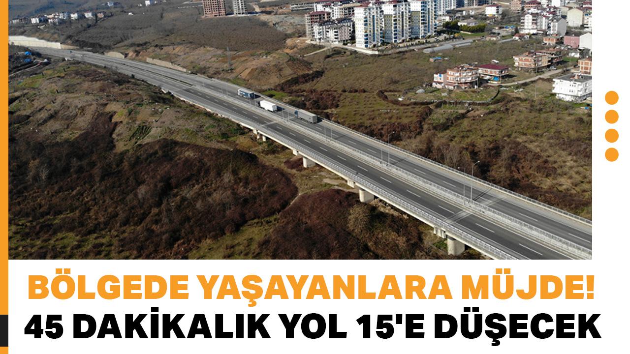 Bölgede yaşayanlara müjde! 45 dakikalık yol 15'e düşecek
