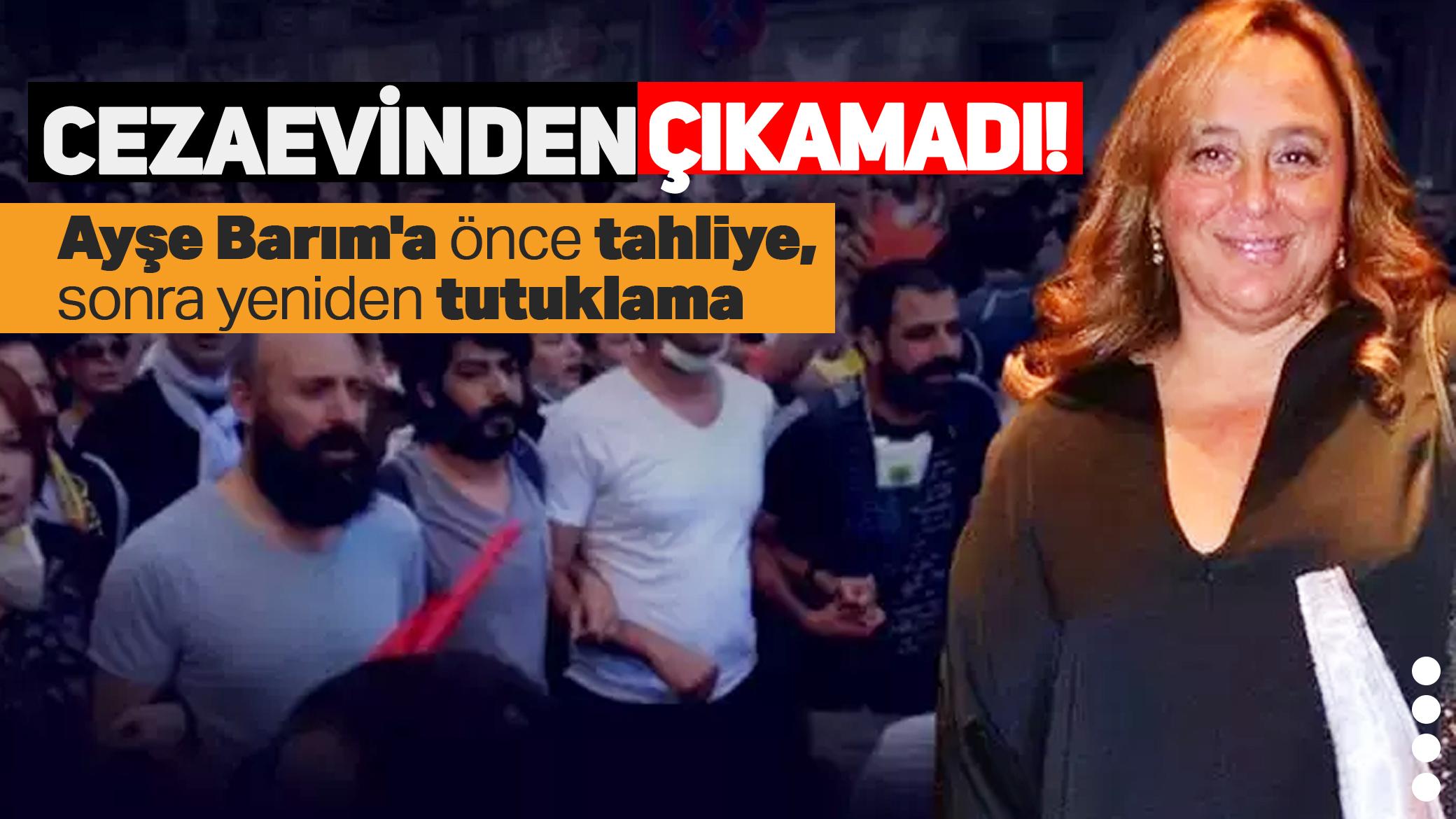 Ayşe Barım hakkında verilen tahliye kararına itiraz kabul edildi