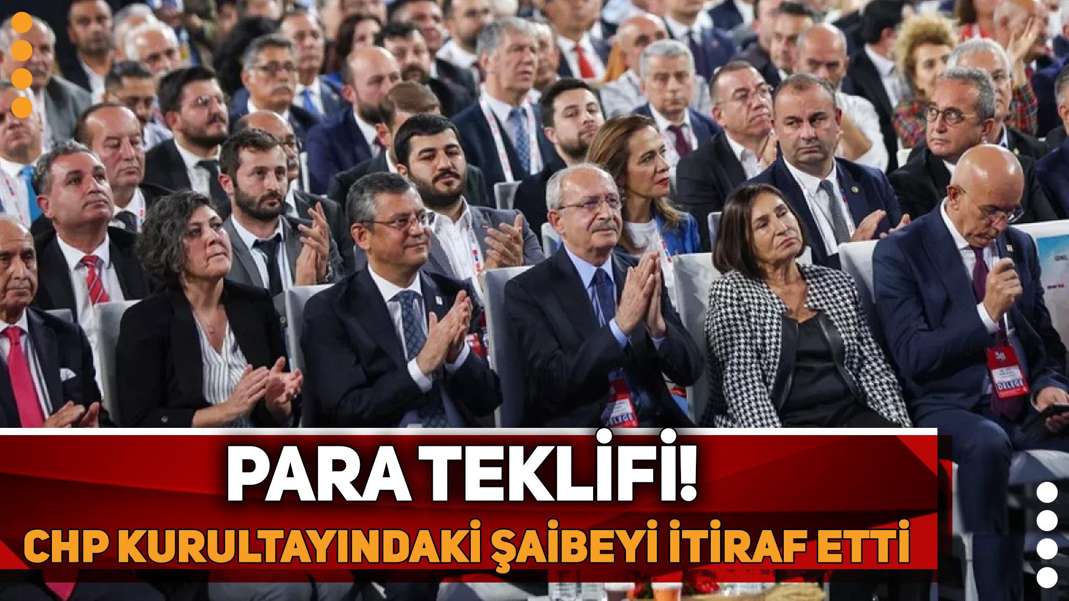 Para teklifi! CHP kurultayındaki şaibe soruşturmasında çarpıcı itiraf