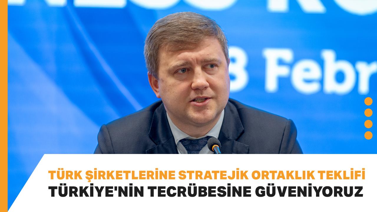 Türk şirketlerine stratejik ortaklık teklifi: Türkiye'nin tecrübesine güveniyoruz