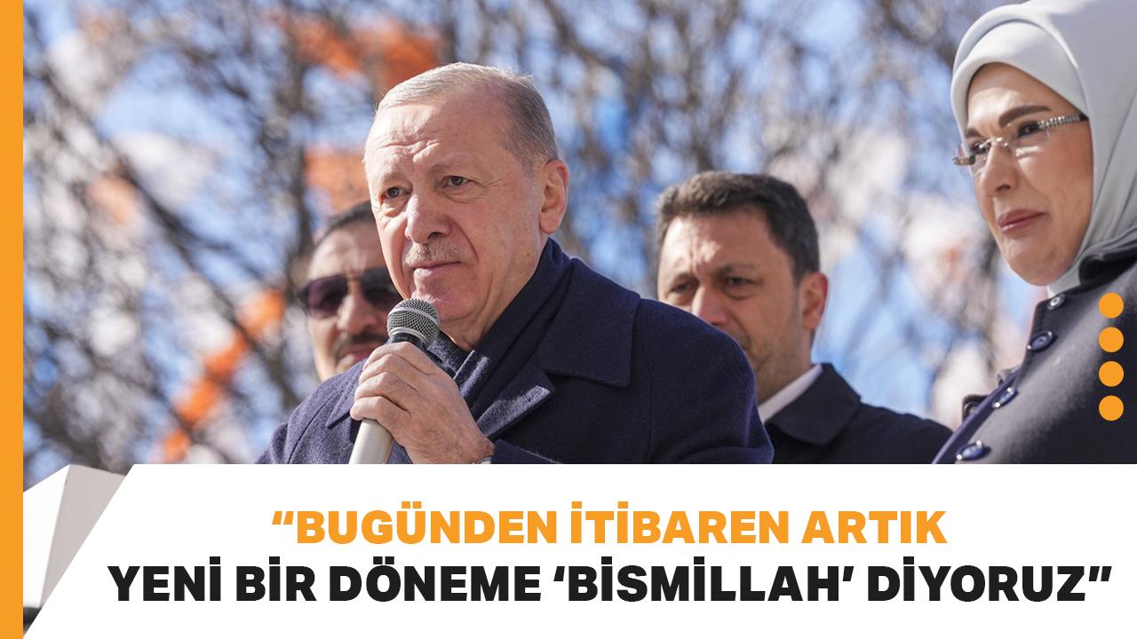 Cumhurbaşkanı Erdoğan: Bugünden itibaren artık yeni bir döneme 'bismillah' diyoruz
