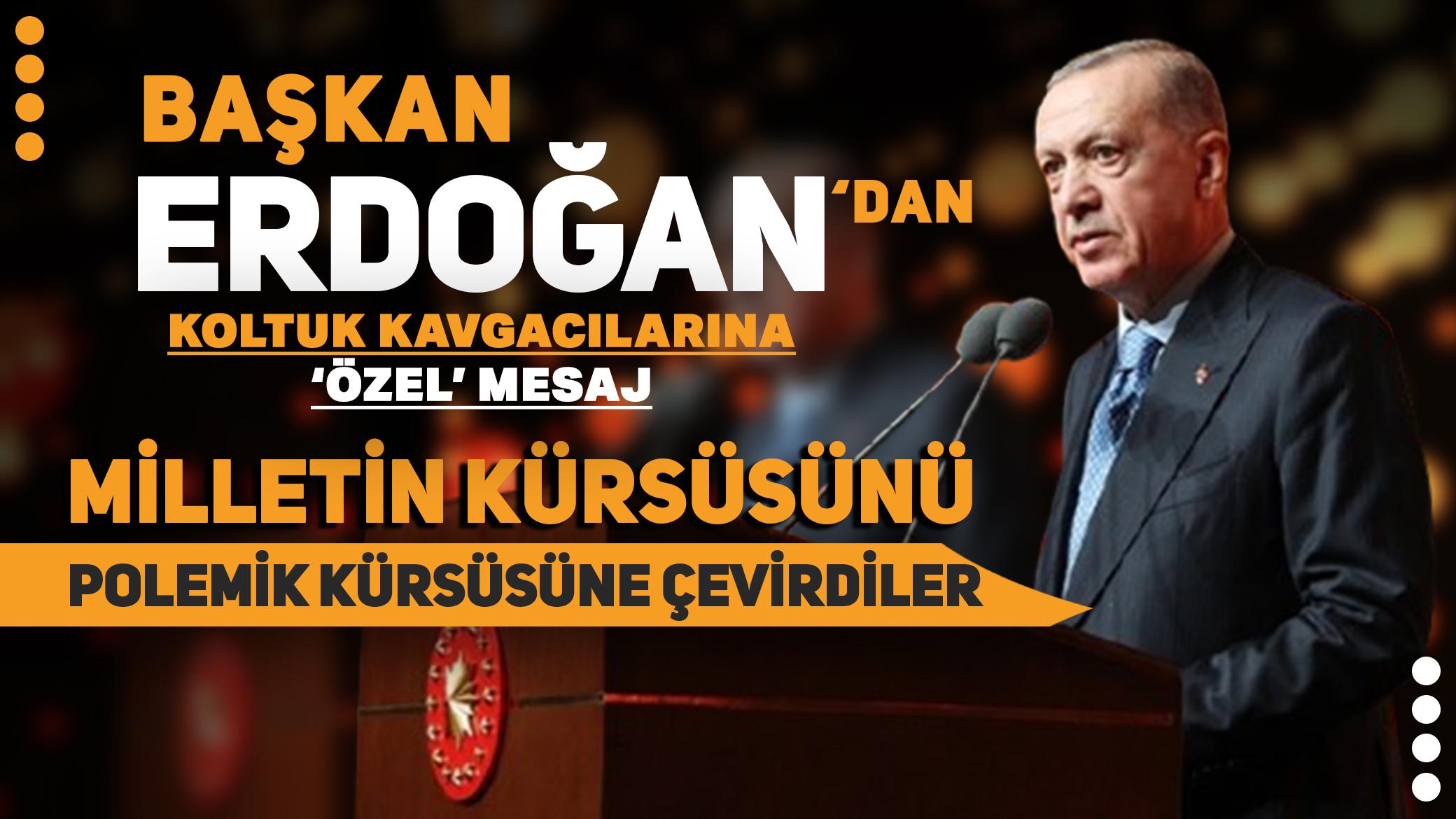 Cumhurbaşkanı Erdoğan'dan ‘koltuk kavgacılarına' 'Özel' mesaj: Milletin kürsüsünü polemik kürsüsüne çevirdiler