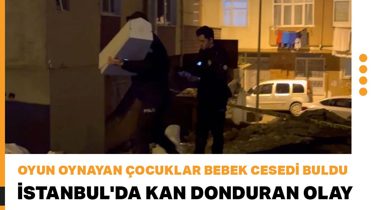 İstanbul'da kan donduran olay: Oyun oynayan çocuklar bebek cesedi buldu