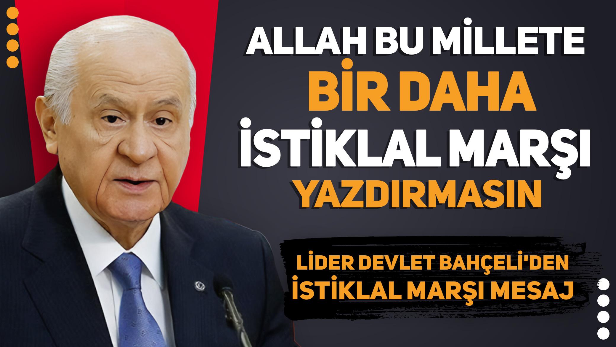 Lider Devlet Bahçeli'den İstiklal Marşı mesajı: Allah bu millete bir daha İstiklal Marşı yazdırmasın