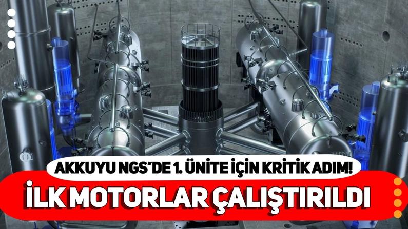 Akkuyu NGS'de 1. ünite için kritik adım! İlk motorlar çalıştırıldı