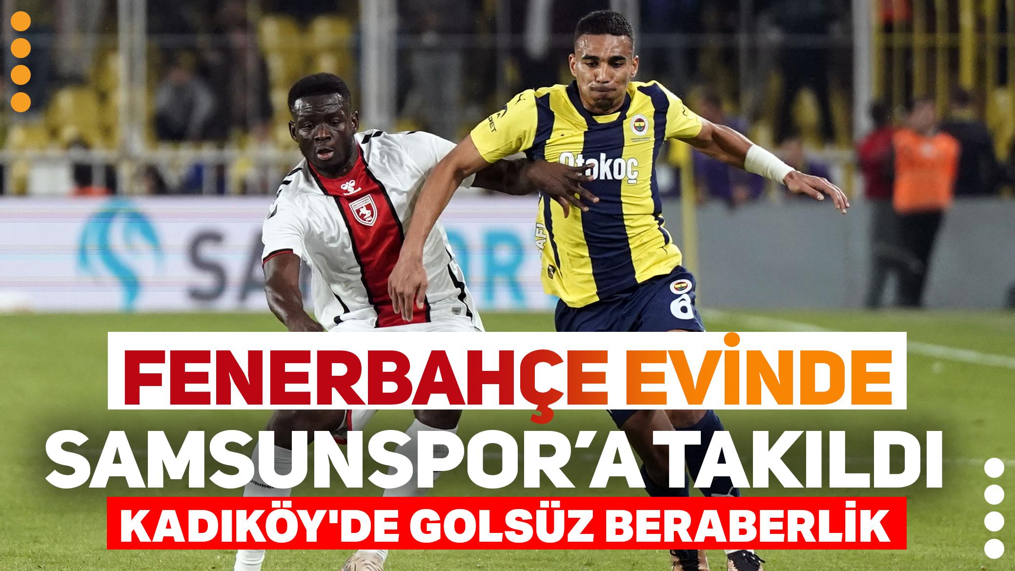 Fenerbahçe, Samsunspor'u geçemedi! Kadıköy'de golsüz beraberlik