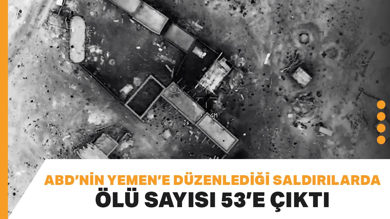 ABD'nin Yemen'e düzenlediği saldırılarda ölü sayısı 53'e yükseldi