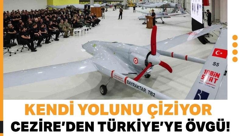 Cezire'den Türkiye'ye Övgü! Kendi Yolunu Çiziyor