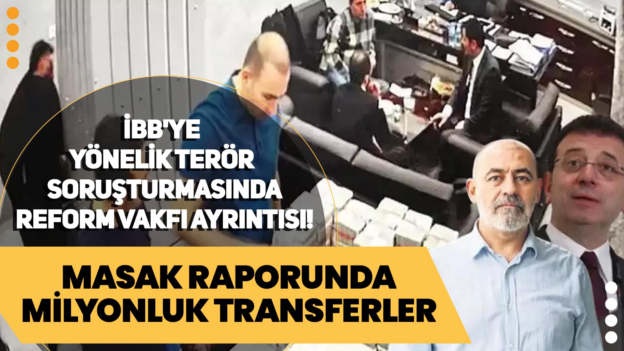 İBB'ye Yönelik Terör Soruşturmasında Reform Vakfı Ayrıntısı! MASAK raporunda milyonluk işlemler