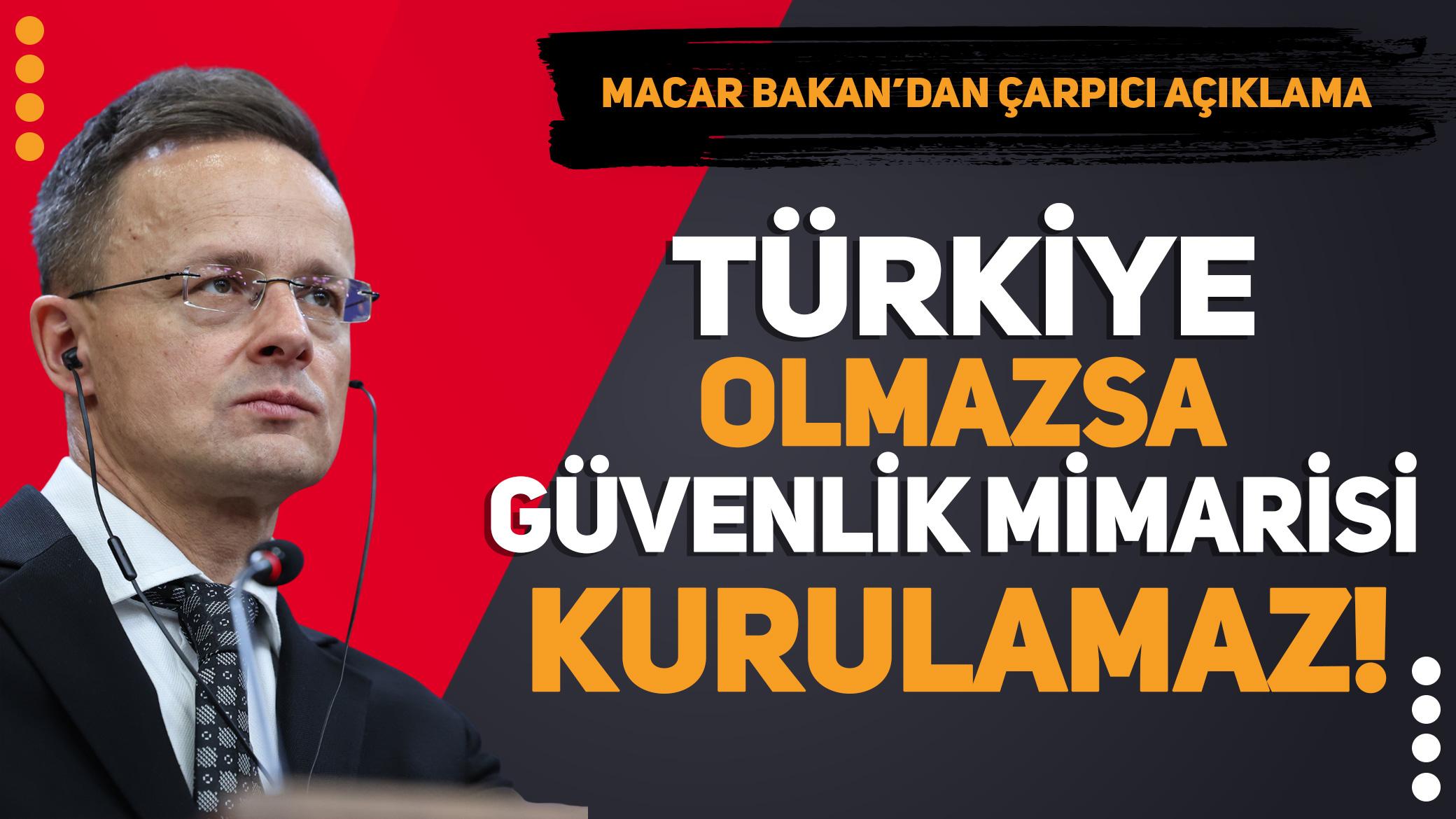 Macar Bakan'dan çarpıcı açıklama: Türkiye olmazsa güvenlik mimarisi kurulamaz!