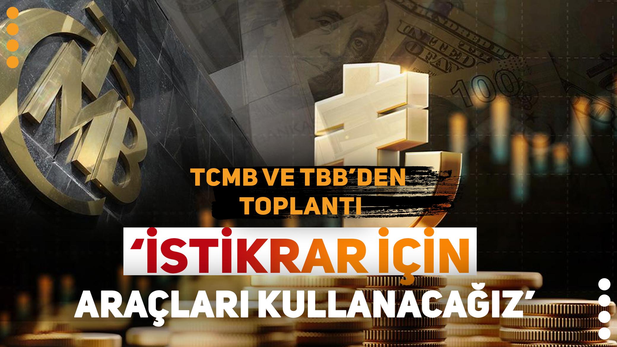 TCMB ile bankalar arasında olağanüstü toplantı: İstikrar için araçları kullanacağız