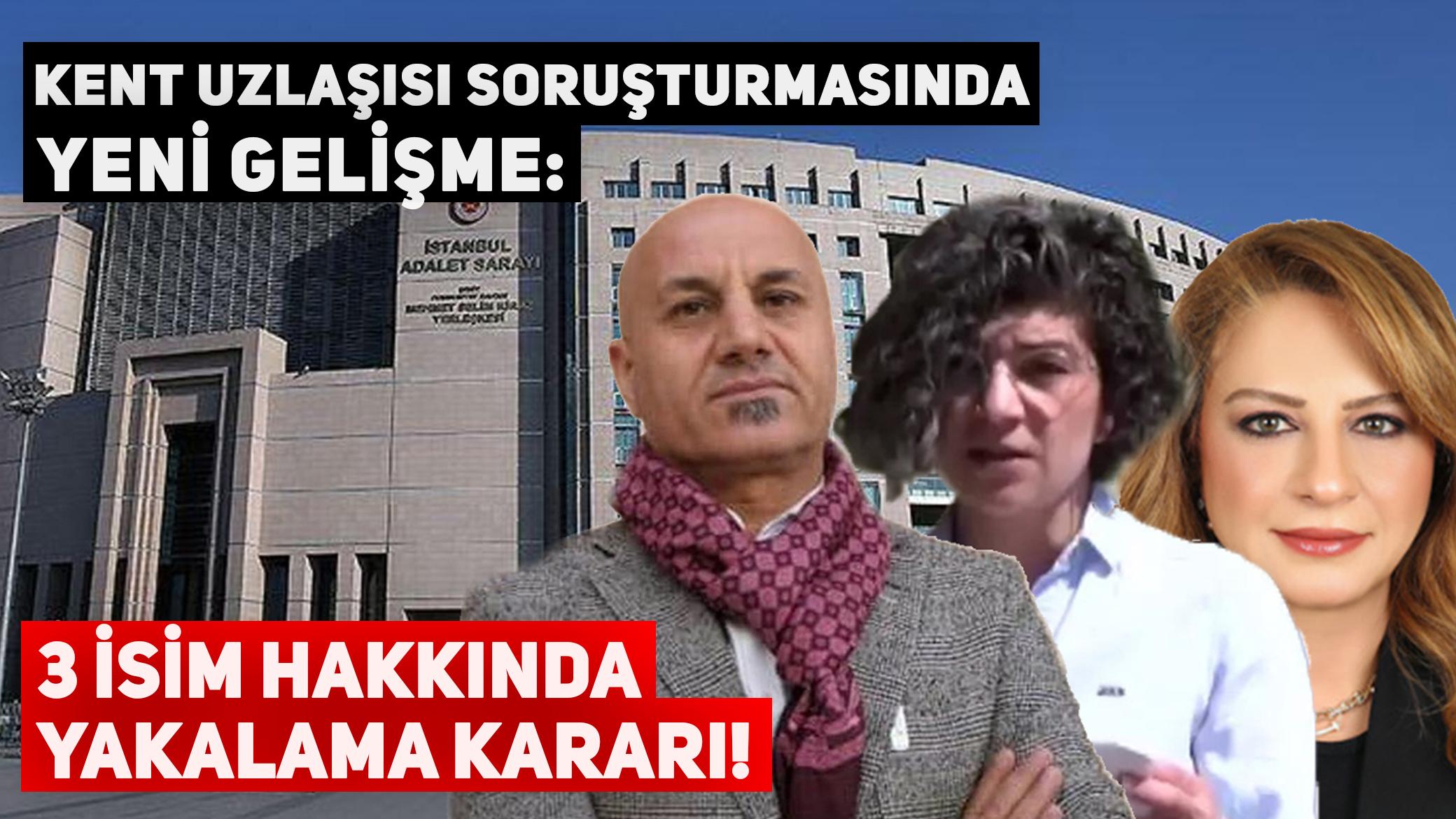 Kent uzlaşısı soruşturmasında yeni gelişme: 3 isim hakkında yakalama kararı