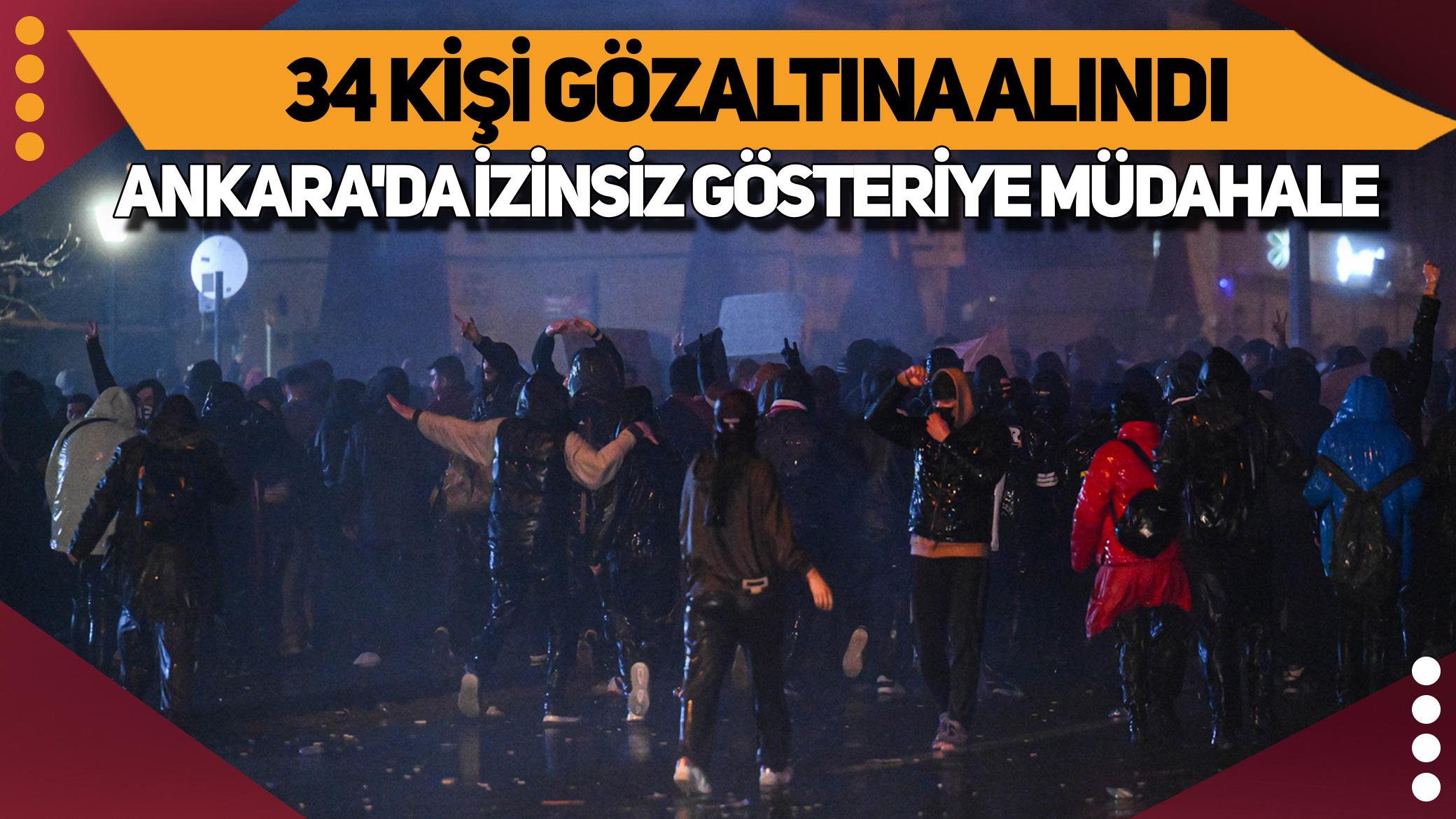 Ankara'daki izinsiz gösterilerde bir polis yaralandı! 34 kişi gözaltına alındı