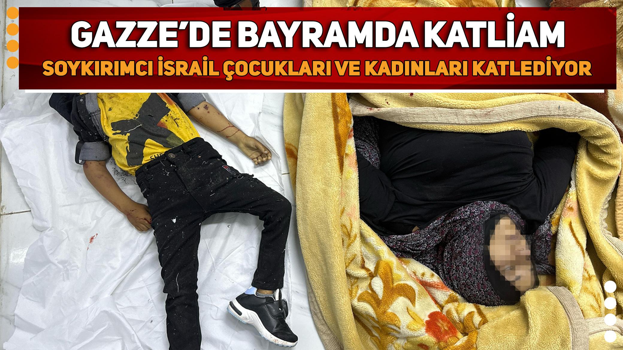 Gazze'de bayramda katliam! Soykırımcı İsrail çocukları ve kadınları katlediyor