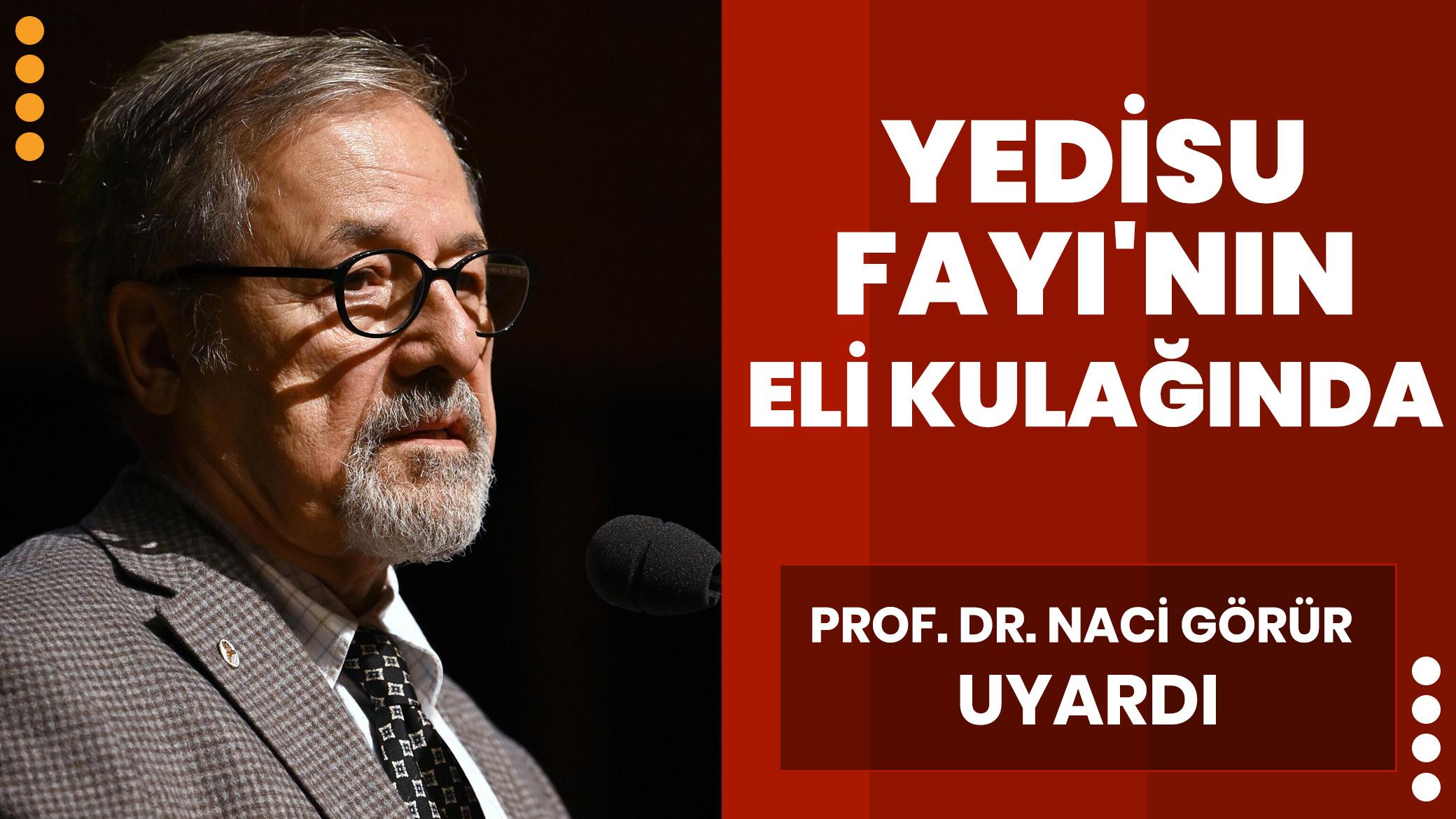 Prof. Dr. Naci Görür uyardı: Yedisu Fayı'nın eli kulağında