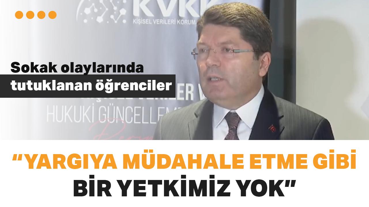Sokak olaylarında tutuklanan öğrenciler... Bakan Tunç: Bizim yargıya müdahale etme gibi bir yetkimiz yok