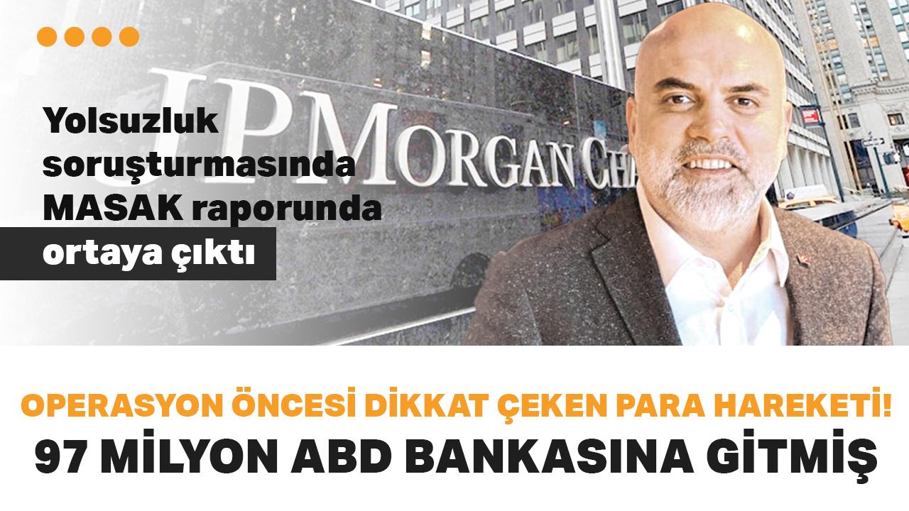 Yolsuzluk soruşturmasında MASAK raporunda ortaya çıktı! Operasyon öncesi dikkat çeken para hareketi... 97 milyon ABD bankasına gitmiş