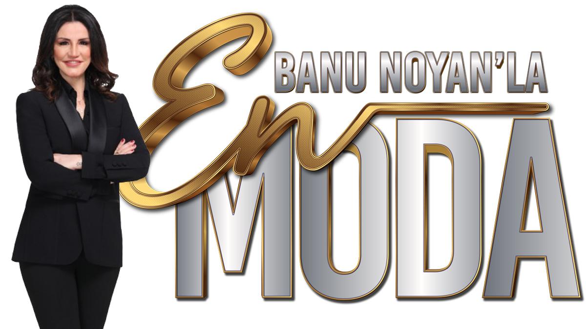 ‘Banu Noyan'la En Moda' 360 ekranlarında izleyiciyle buluşuyor