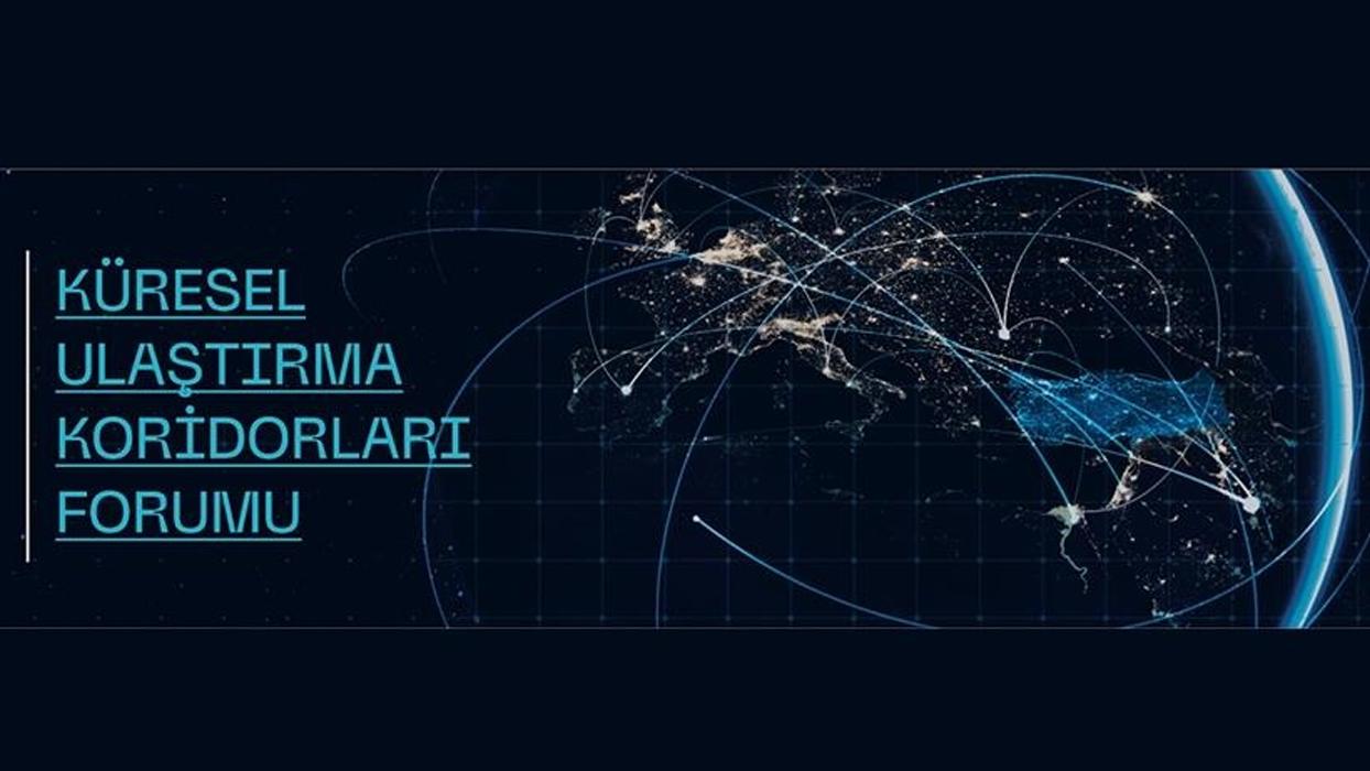 "Küresel Ulaştırma Koridorları Forumu" İstanbul'da! 70 ülkenin temsilcisi 27-29 Haziran'da bir araya gelecek