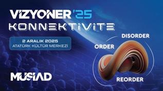 MÜSİAD VİZYONER'25, 2 ARALIK'TA AKM'DE: ORDER-DISORDER-REORDER