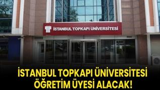 İstanbul Topkapı Üniversitesi Öğretim Üyesi alacak!