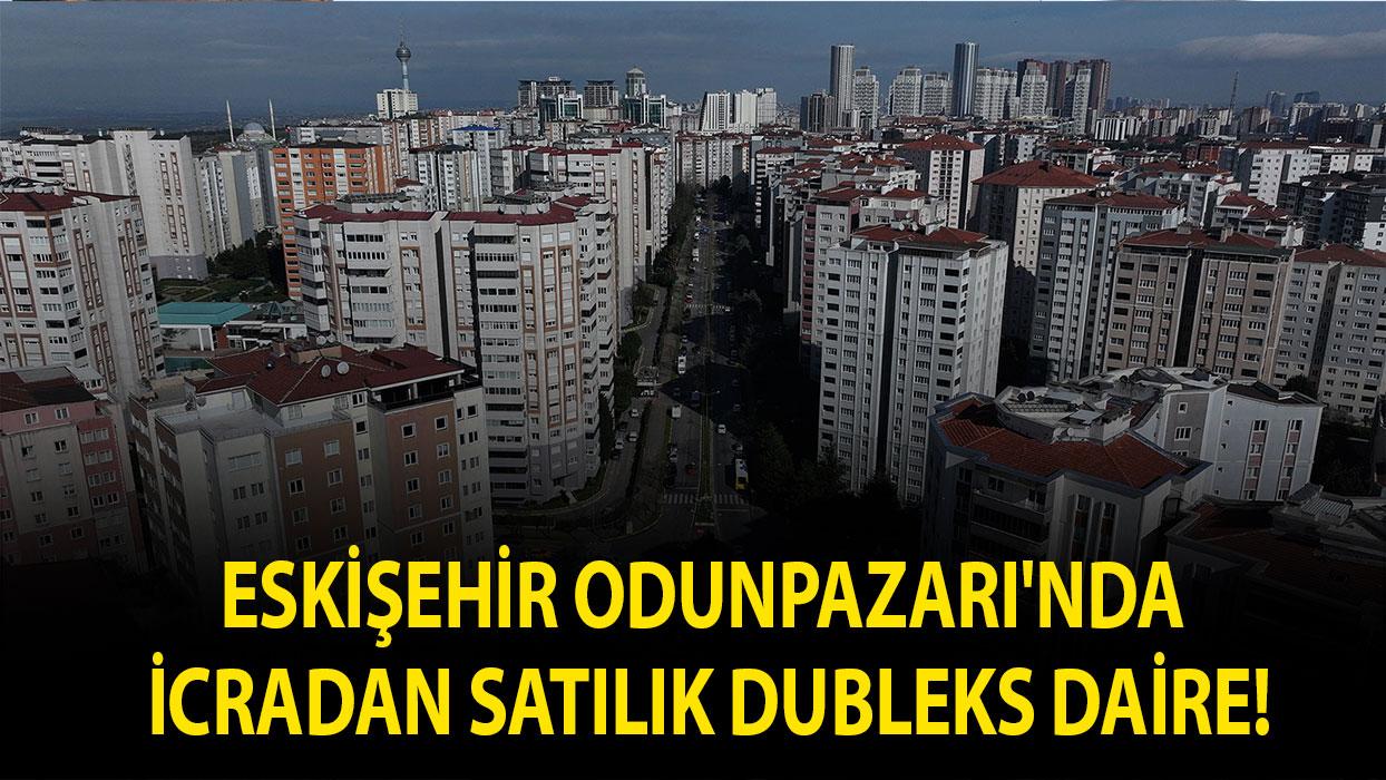 Eskişehir Odunpazarı'nda icradan satılık dubleks daire!