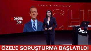 CHP Genel Başkanı Özel hakkında soruşturma başlatıldı