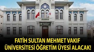 Fatih Sultan Mehmet Vakıf Üniversitesi Öğretim Üyesi alacak!
