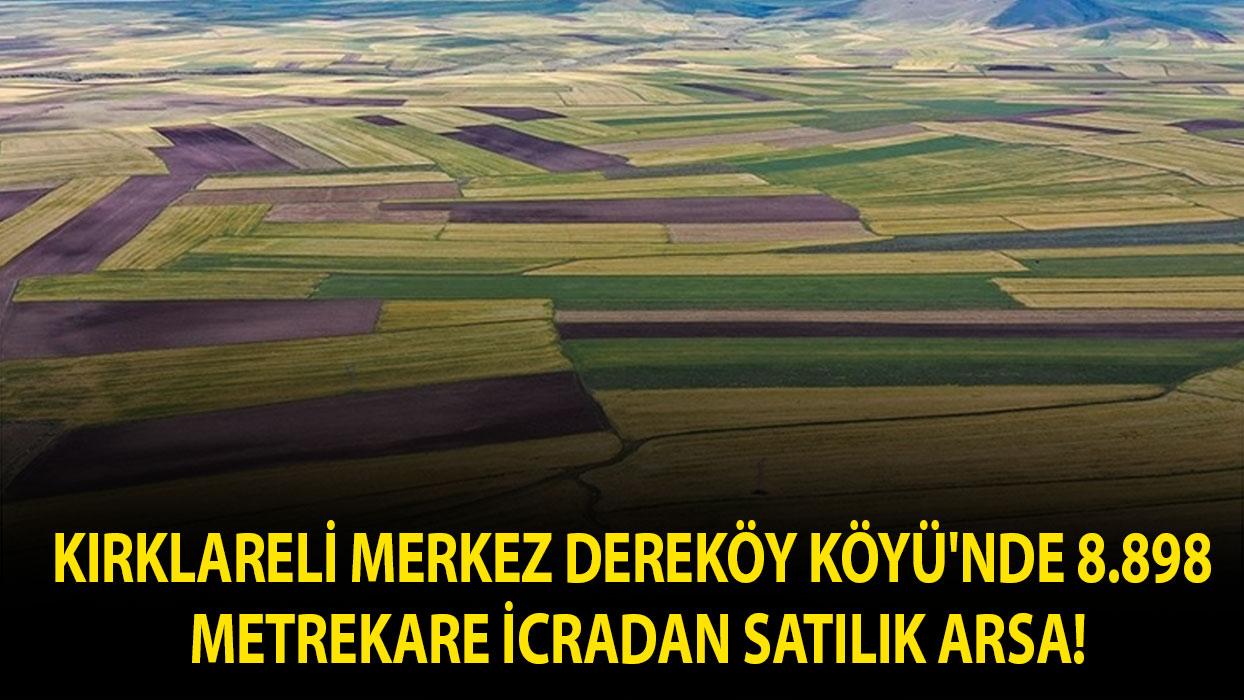 Kırklareli Merkez Dereköy Köyü'nde 8.898 metrekare icradan satılık arsa!