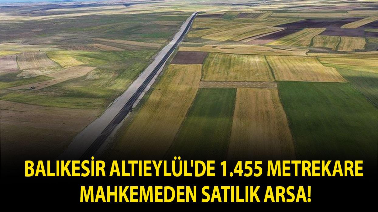 Balıkesir Altıeylül'de 1.455 metrekare mahkemeden satılık arsa!