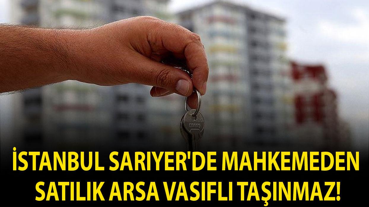 İstanbul Sarıyer'de mahkemeden satılık Arsa Vasıflı Taşınmaz!