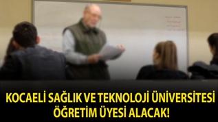 Kocaeli Sağlık ve Teknoloji Üniversitesi Öğretim Üyesi alacak!