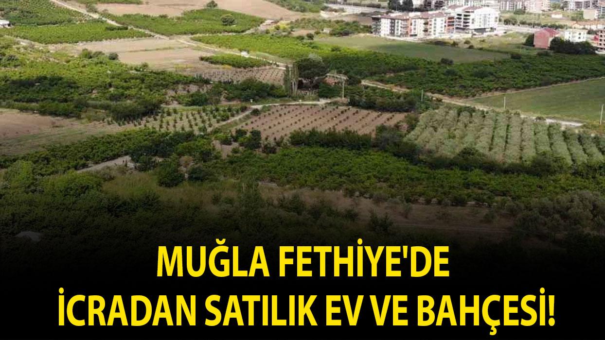 Muğla Fethiye'de icradan satılık ev ve bahçesi!