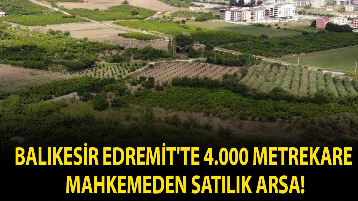 Balıkesir Edremit'te 4.000 metrekare mahkemeden satılık arsa!