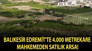 Balıkesir Edremit'te 4.000 metrekare mahkemeden satılık arsa!