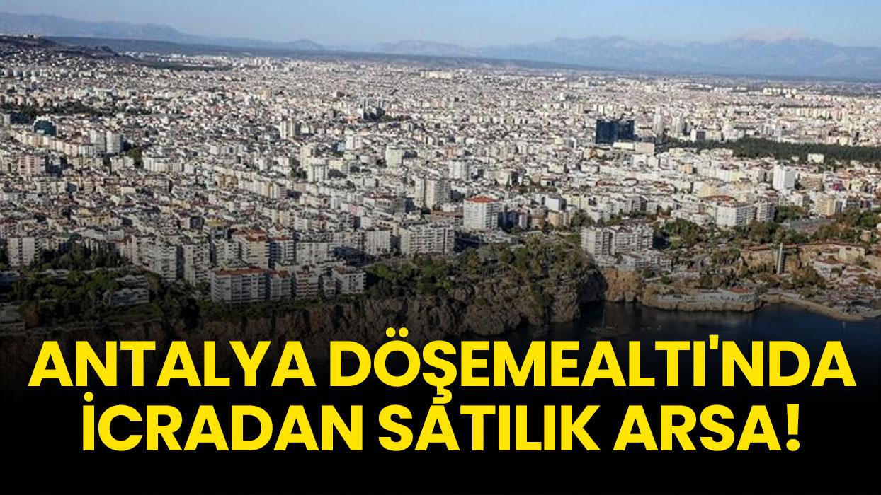 Antalya Döşemealtı'nda icradan satılık arsa!