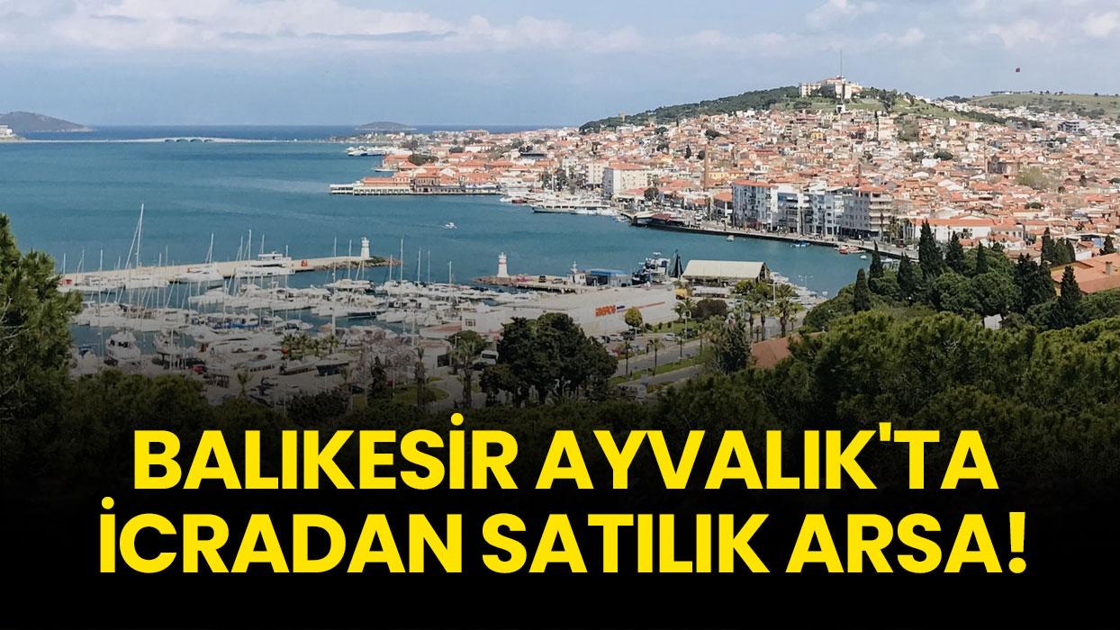 Balıkesir Ayvalık'ta icradan satılık arsa!