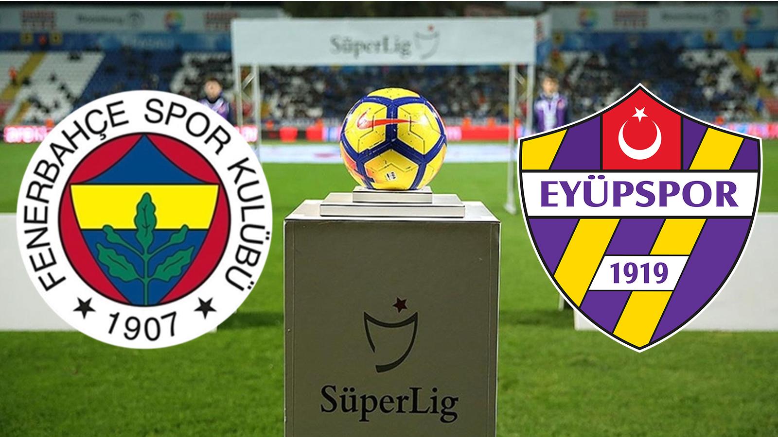 Süper Lig Fenerbahçe Eyüpspor Maçı Ne Zaman, Saat Kaçta, Hangi Kanalda?