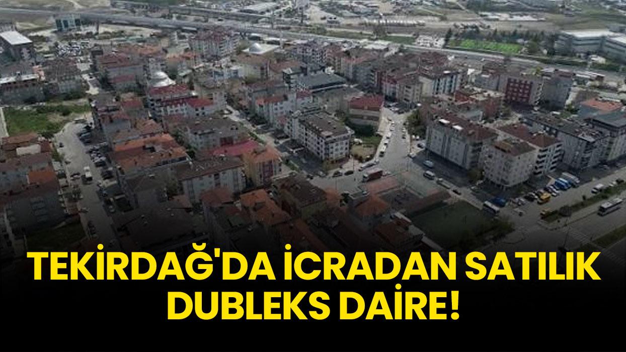 Tekirdağ'da icradan satılık dubleks daire!