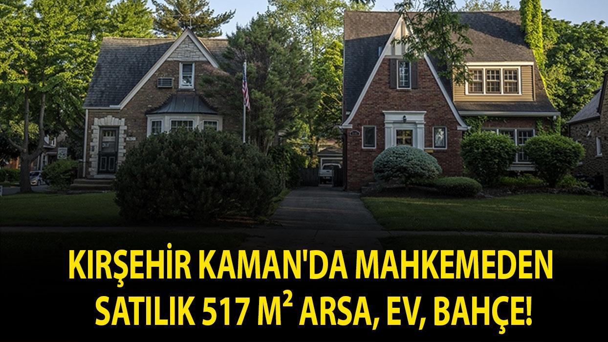 Kırşehir Kaman'da mahkemeden satılık 517 m² arsa, ev, bahçe!