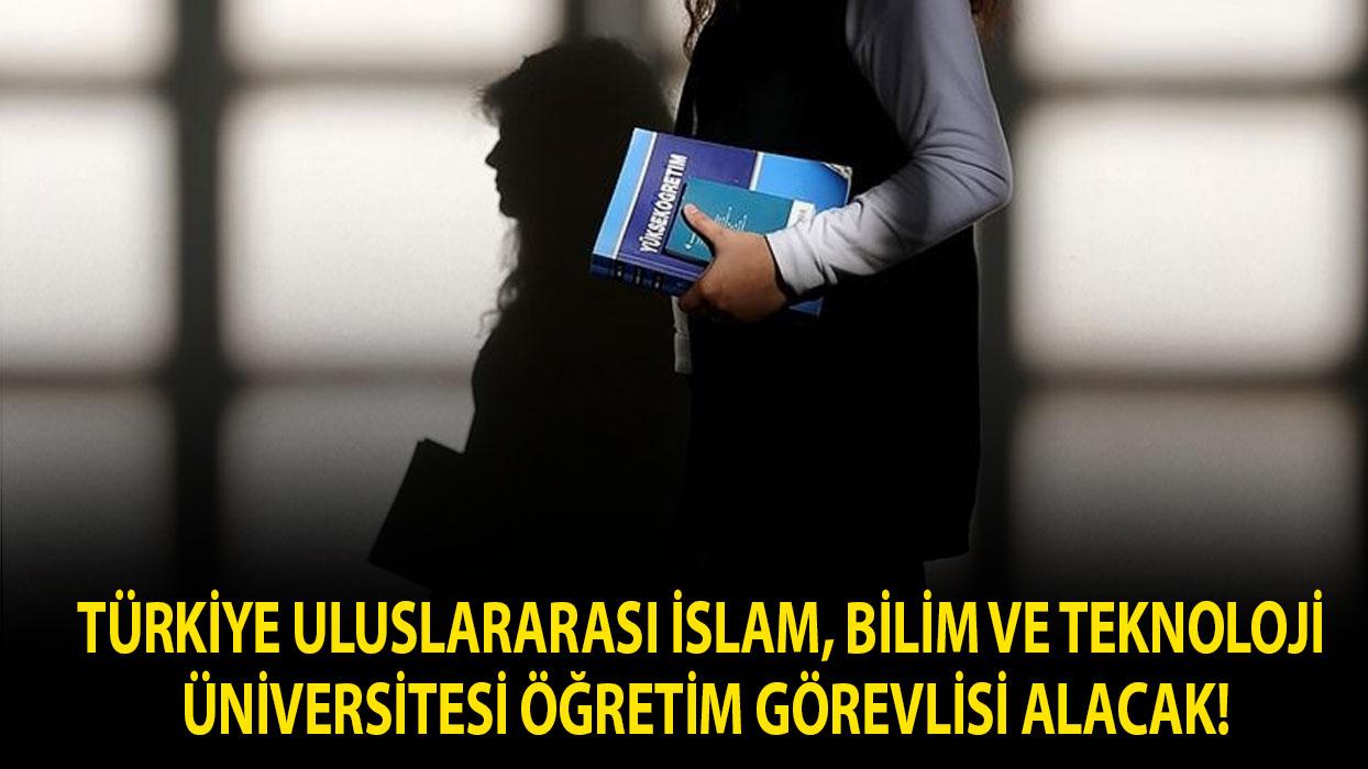 Türkiye Uluslararası İslam, Bilim ve Teknoloji Üniversitesi Öğretim Görevlisi alacak!