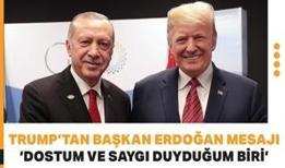 Trump'tan Başkan Erdoğan mesajı: "Benim dostum ve saygı duyduğum biri"