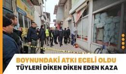 Boynundaki atkı eceli oldu: Malatya'da tüyleri diken diken eden kaza!