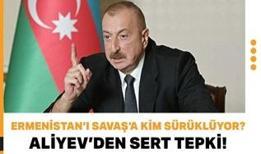 Aliyev'den sert tepki! Ermenistan'ı Savaş'a kim sürüklüyor?