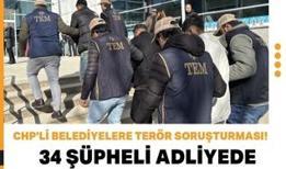 CHP'li belediyelere terör soruşturması! 34 şüpheli adliyede
