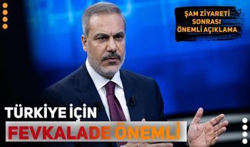 Bakan Fidan'dan Şam ziyaretine ilişkin açıklama: Türkiye için fevkalade önemli