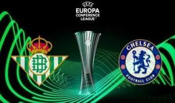 Real Betis ve Chelsea UEFA Konferans Ligi finalinde karşı karşıya!