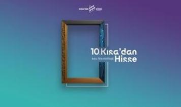 10. Kısa'dan Hisse Kısa Film Festivali başvuruları tamamlandı